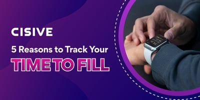 Cisive. Five Reasons to Track Your Time to Fill.