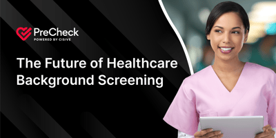 The Future of Healthcare Background Screening. PreCheck, Powered by Cisive. 