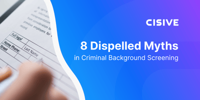 8 Dispelled Myths in Criminal Background Screening. Cisive.