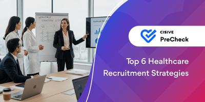 Top 6 Healthcare Recruitment Strategies. Cisive PreCheck.