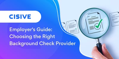 Employer's Guide: Choosing the Right Background Check Provider. Cisive. 