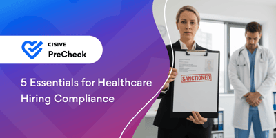 5 Essentials for Healthcare Hiring Compliance. Cisive PreCheck.