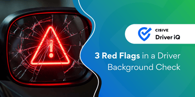 3 Red Flags in a Driver Background Check. Cisive Driver iQ. 