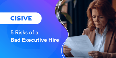 5 Risks of a Bad Executive Hire. Cisive.