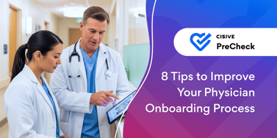 8 Tips to Improve Your Physician Onboarding Process. Cisive PreCheck. 