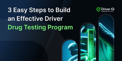 Driver iQ. 3 Easy Steps to Build an Effective Driver Drug Testing Program.
