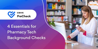 4 Essentials for Pharmacy Tech Background Checks. Cisive PreCheck.
