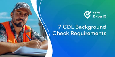 7 CDL Background Check Requirements. Cisive/Driver iQ.