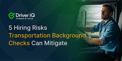 Driver iQ. 5 Hiring Risks Transportation Background Checks Can Mitigate.