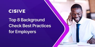 Top 8 Background Check Best Practices for Employers. Cisive.