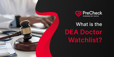 What is the DEA doctor watchlist? PreCheck, powered by Cisive. 