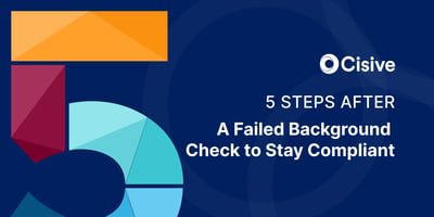 5 Steps After a Failed Background Check to Stay Compliant