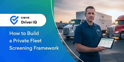 How to Build a Private Fleet Screening Framework. Cisive Driver iQ.
