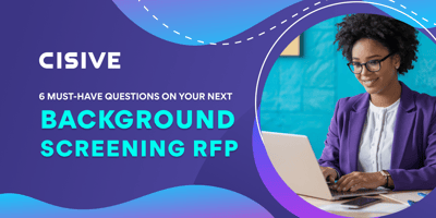 Cisive. 6 Must-Have Questions on Your Next Background Screening RFP.