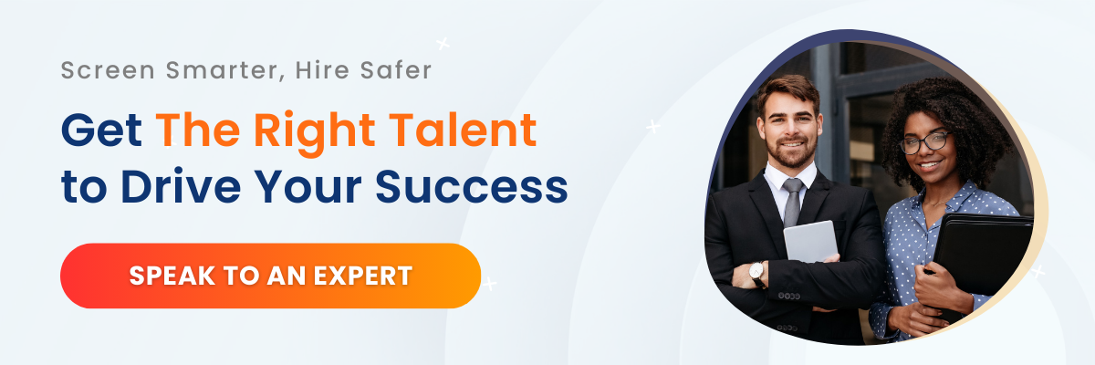  Screen smarter, hire safer. Get the right talent to drive your success. Speak to an expert.