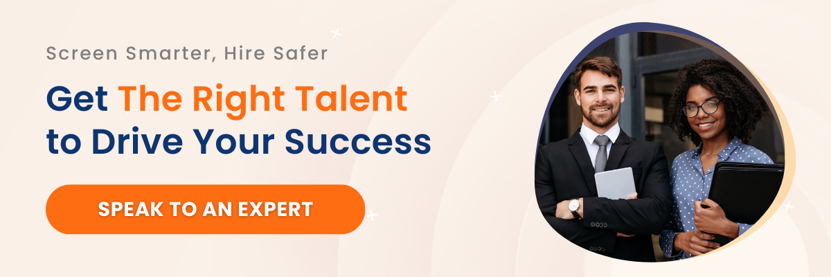 Screen smarter, hire safer. Get the right talent to drive your success. Speak to an expert. 