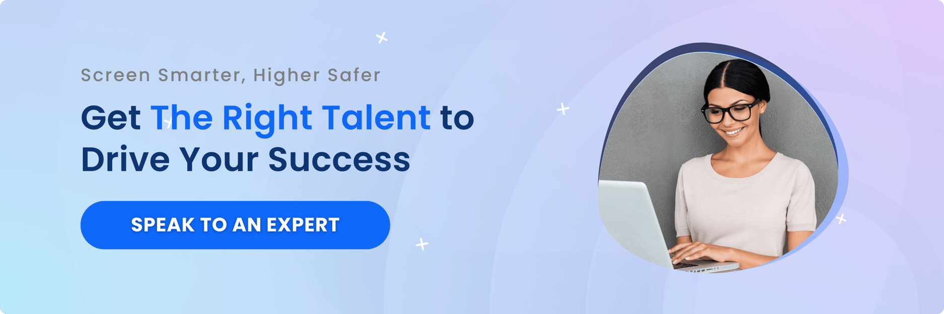 Screen smarter, hire safer. Get the right talent to drive your success. Speak to an expert.