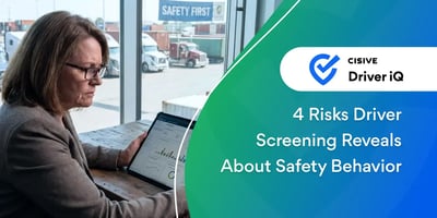4 Risks Driver Screening Reveals About Safety Behavior. Cisive Driver iQ. 