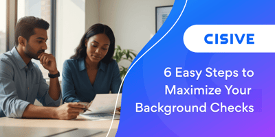 6 Easy Steps to Maximize Your Background Checks. Cisive.