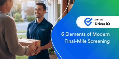 6 Elements of Modern Final-Mile Screening. Cisive Driver iQ. 