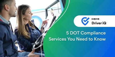5 DOT Compliance Services You Need to Know. Cisive Driver iQ. 