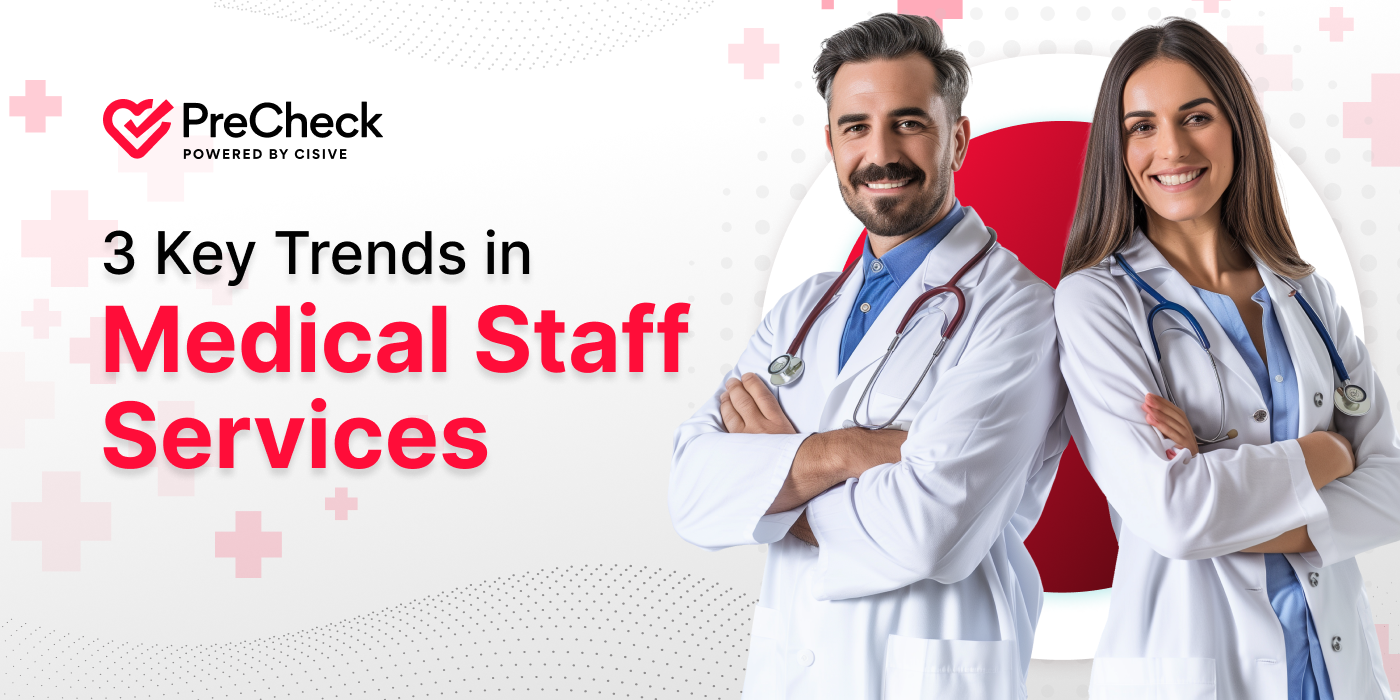 3 Key Trends in Medical Staff Services. PreCheck, Powered by Cisive. 