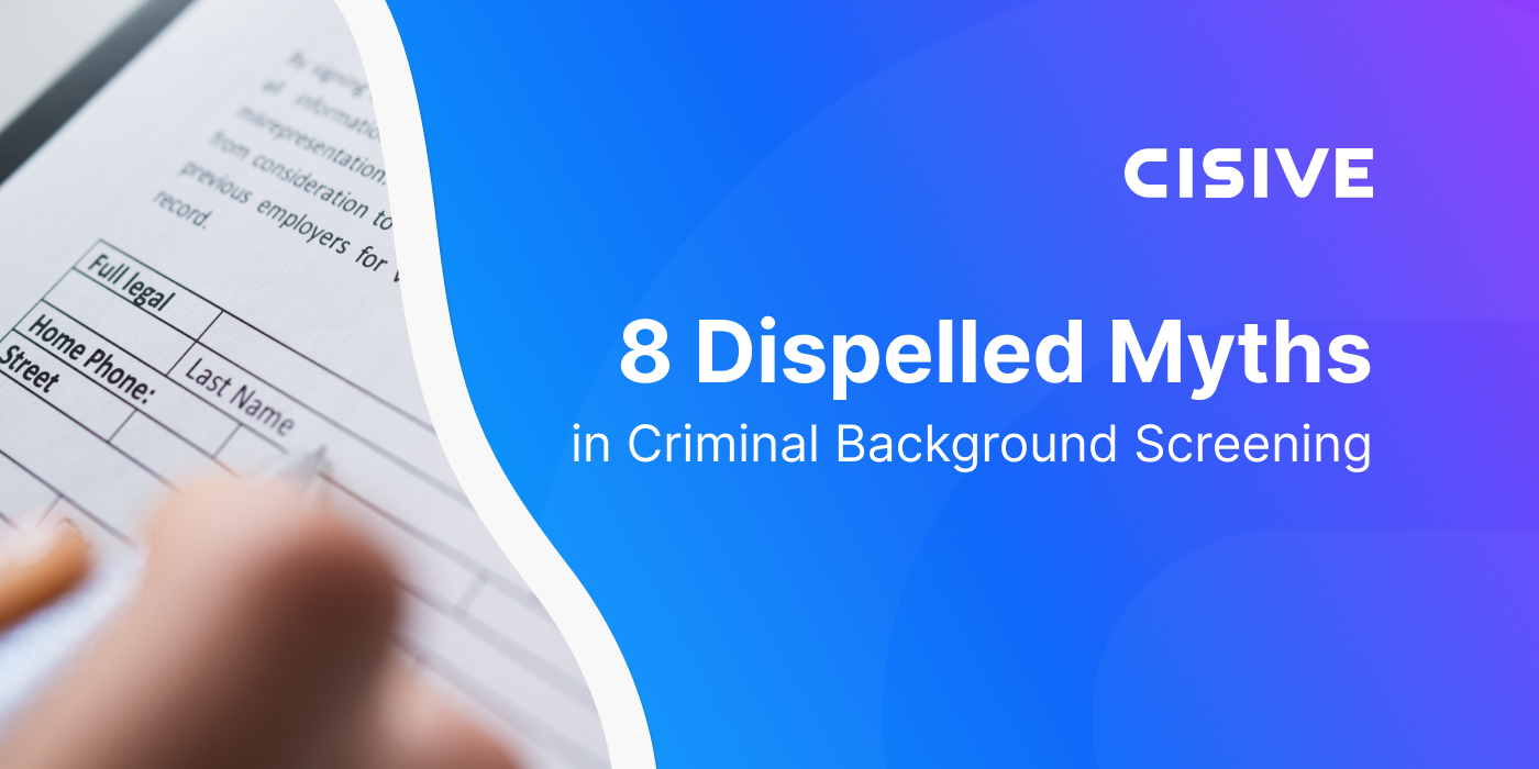 8 Dispelled Myths in Criminal Background Screening. Cisive. 