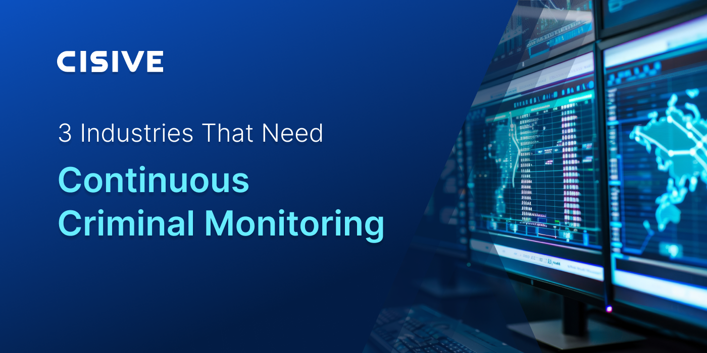 3 Industries That Need Continuous Criminal Monitoring. Cisive.