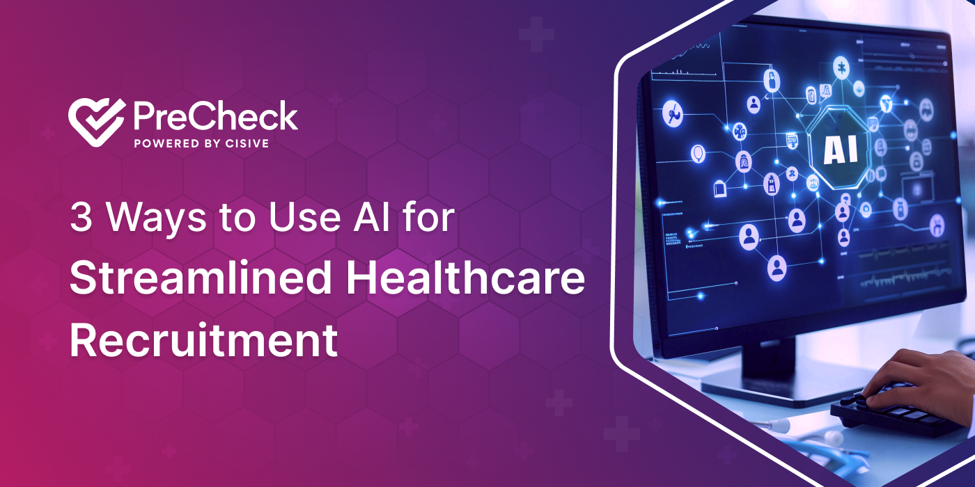 3 Ways to Use AI for Streamlined Healthcare Recruiting. PreCheck, Powered by Cisive. 