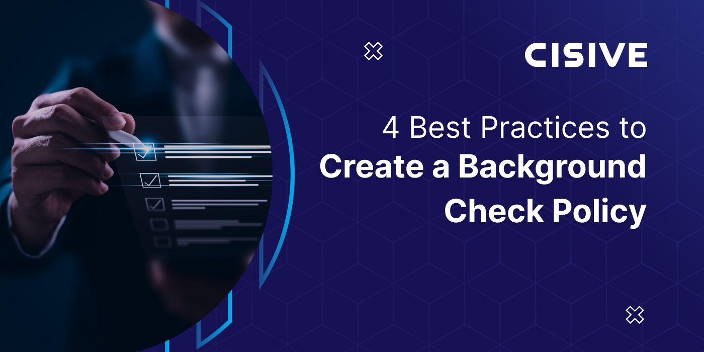 4 Best Practices to Create a Background Check Policy. Cisive. 