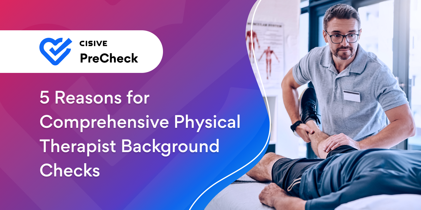 5 Reasons for Comprehensive Physical Therapist Background Checks. Cisive PreCheck.