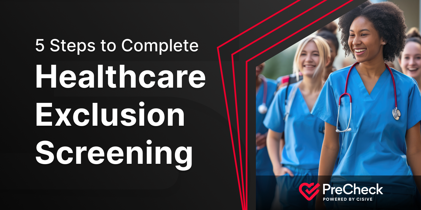5 Steps to Complete Healthcare Exclusion Screening. PreCheck, Powered by Cisive.