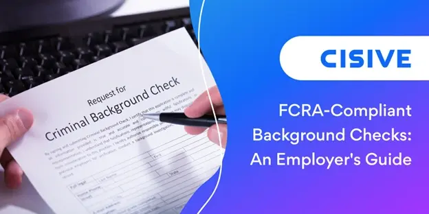 FCRA-Compliant Background Checks: An Employer's Guide. Cisive. 