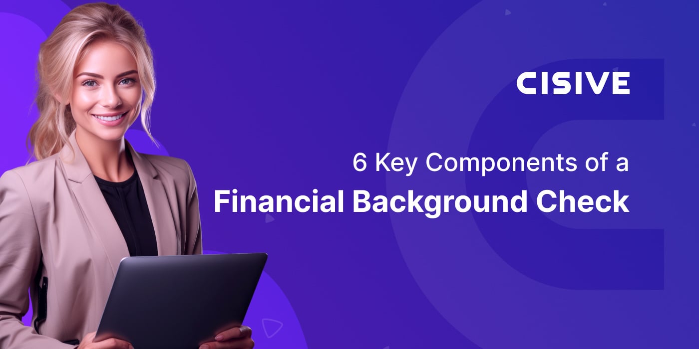 6 Key Components of a Financial Background Check. Cisive. 