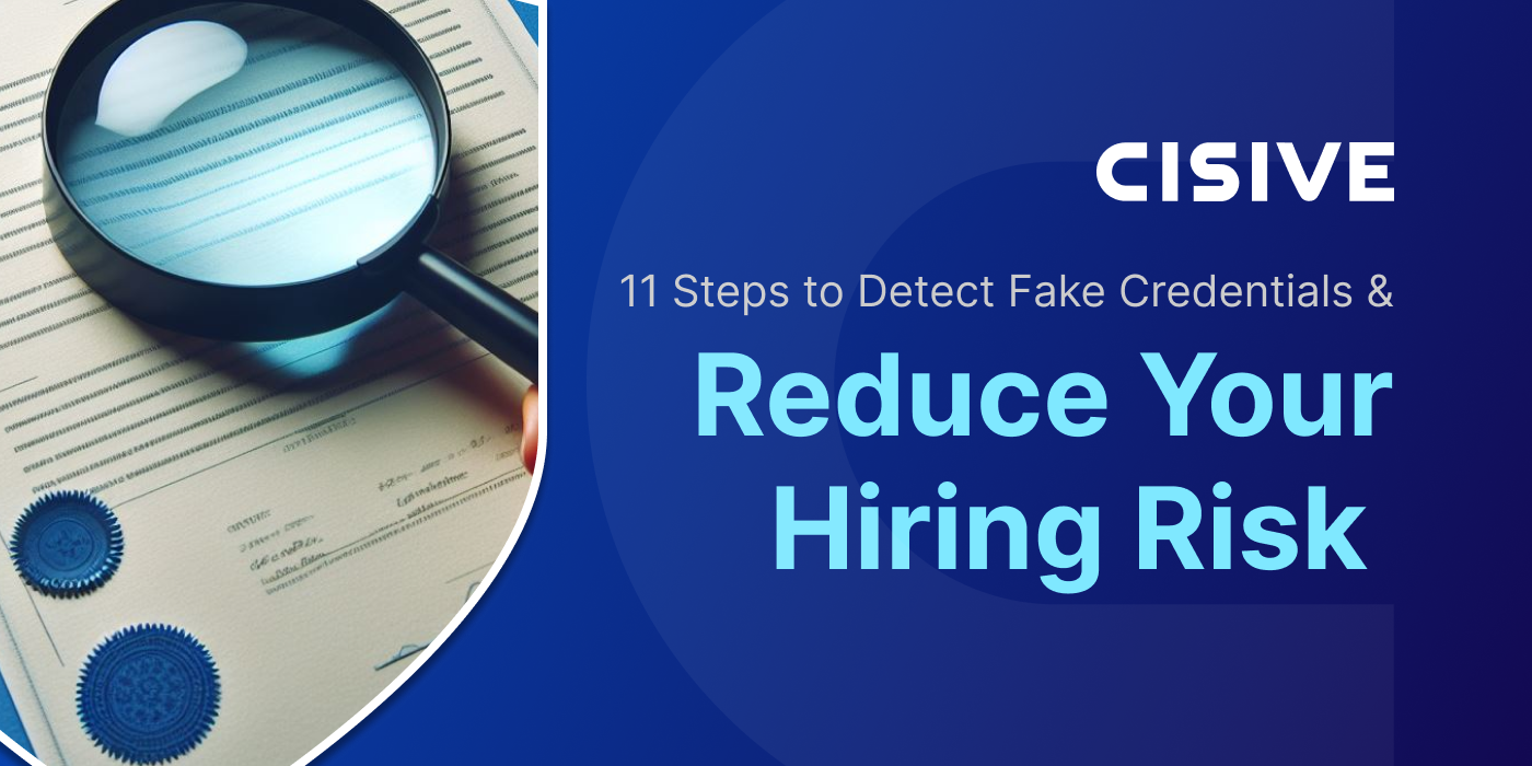 Cisive. 11 Steps to Detect Fake Credentials & Reduce Your Hiring Risk.