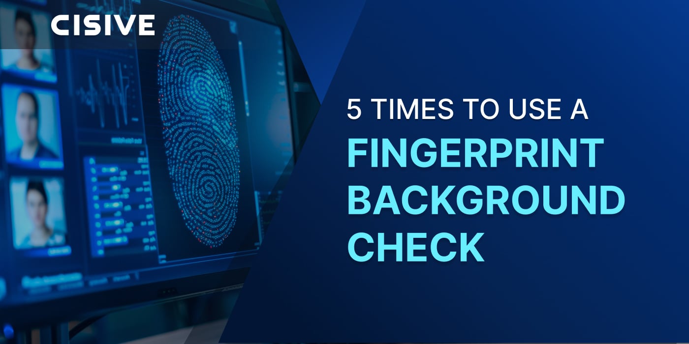 5 Times to Use a Fingerprint Background Check. Cisive.