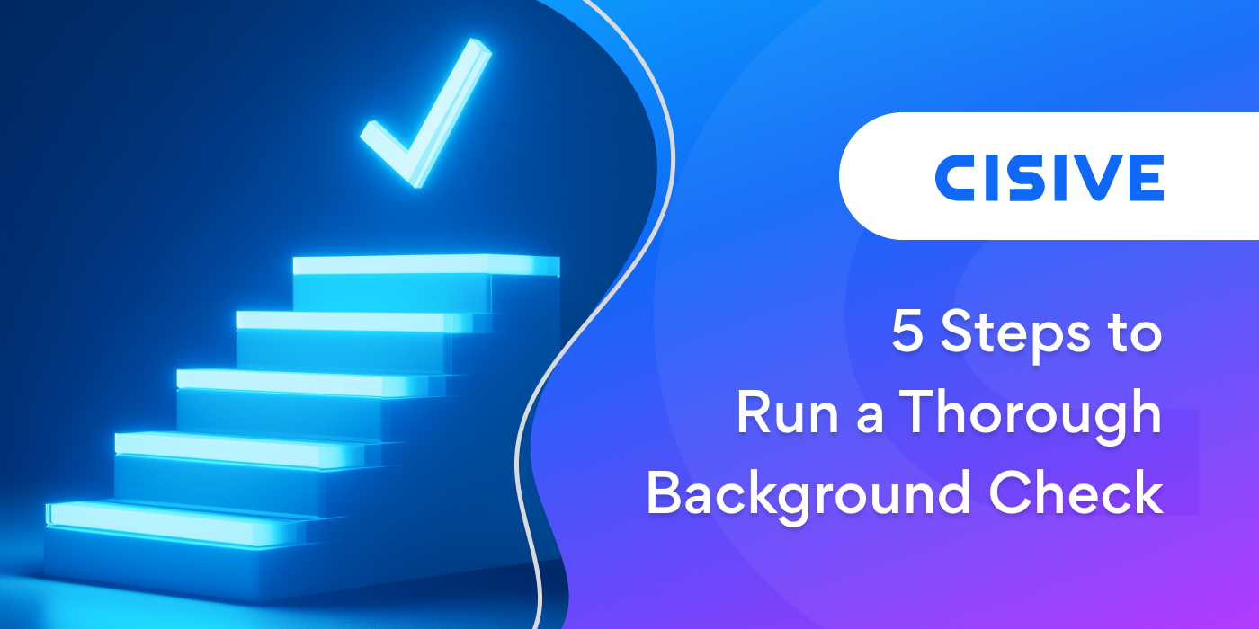 5 Steps to Run a Thorough Background Check. Cisive.