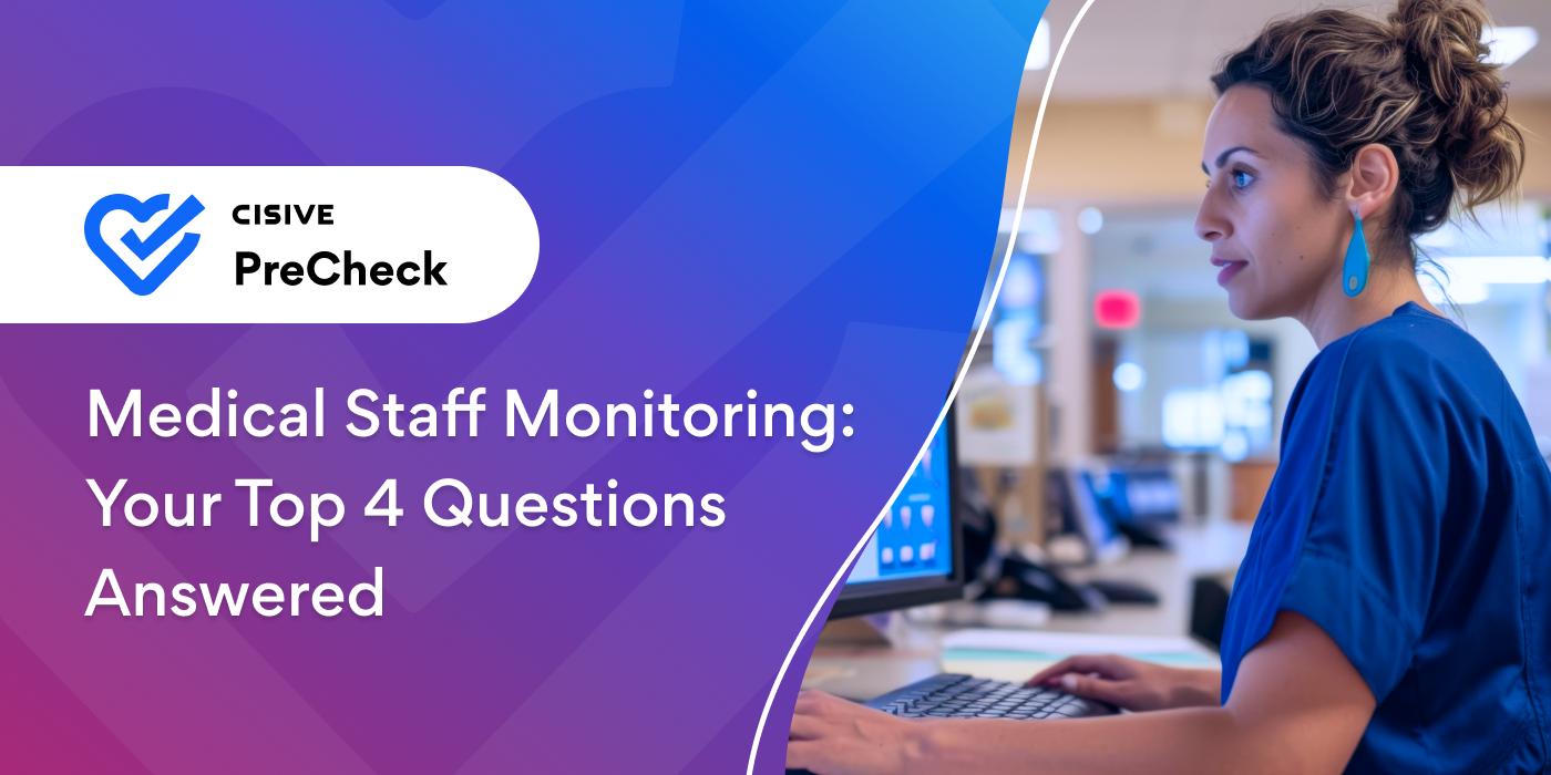 Medical Staff Monitoring: Your Top 4 Questions Answered. Cisive PreCheck.