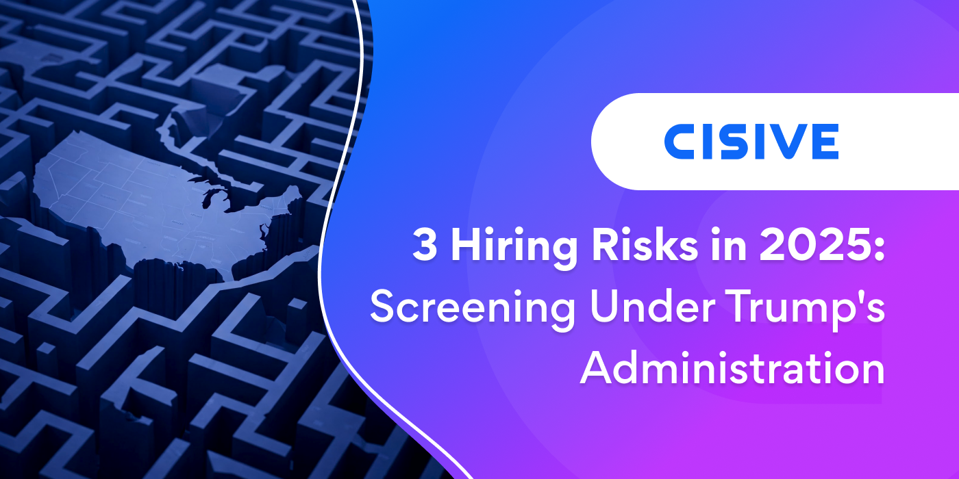 3 Hiring Risks in 2025: Screening Under Trump's Administration. Cisive. 