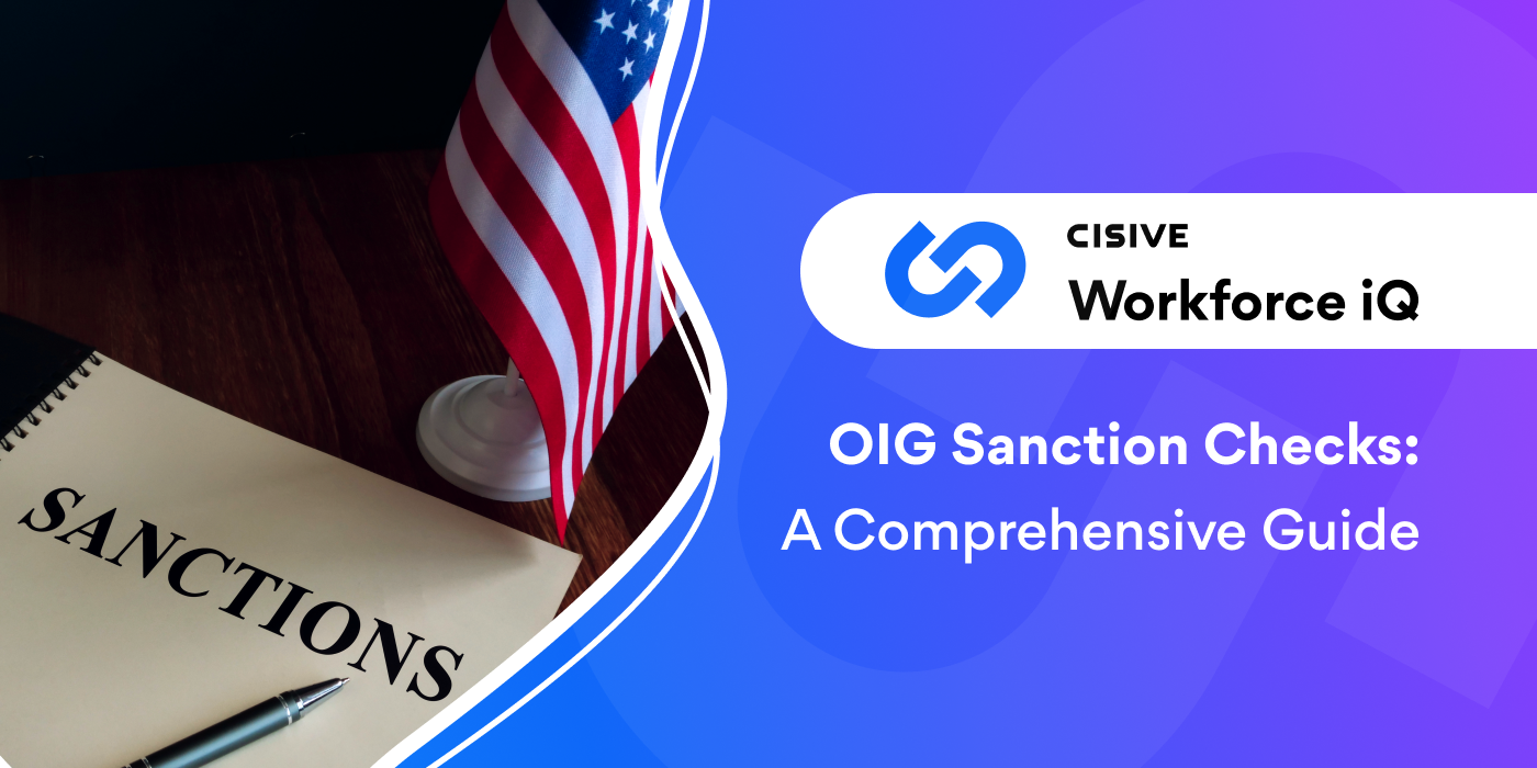 OIG Sanction Checks: A Comprehensive Guide. Cisive Workforce iQ. 