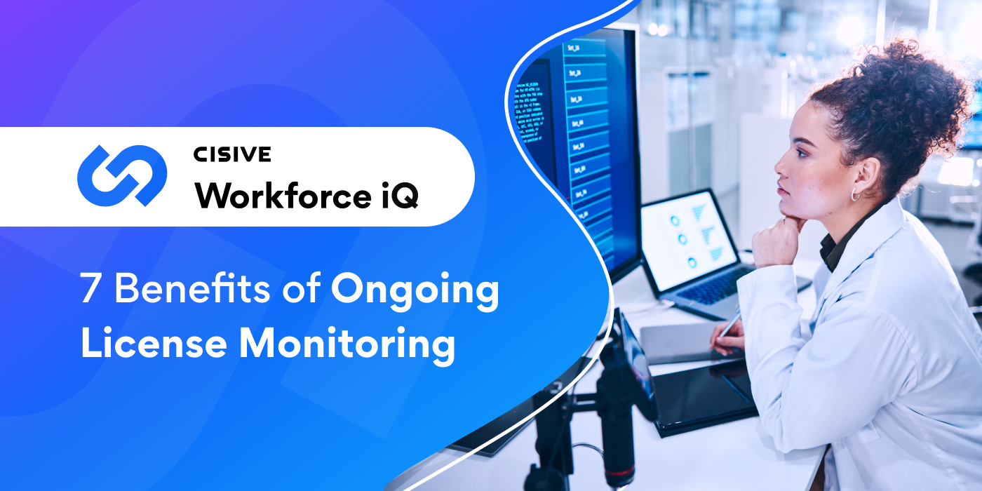 7 Benefits of Ongoing License Monitoring. Cisive Workforce iQ. 