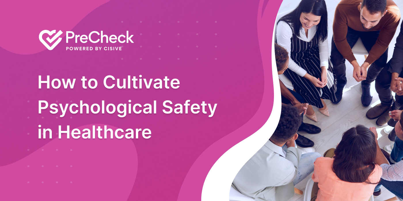 How to Cultivate Psychological Safety in Healthcare. PreCheck, Powered by Cisive. 