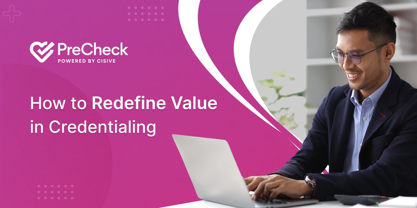 How to Redefine Value in Credentialing. PreCheck, Powered by Cisive. 