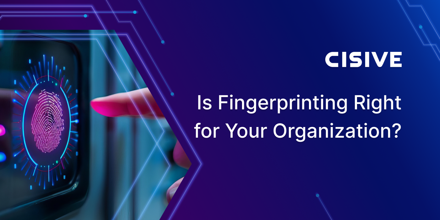 Is Fingerprinting Right for Your Organization? Cisive. 