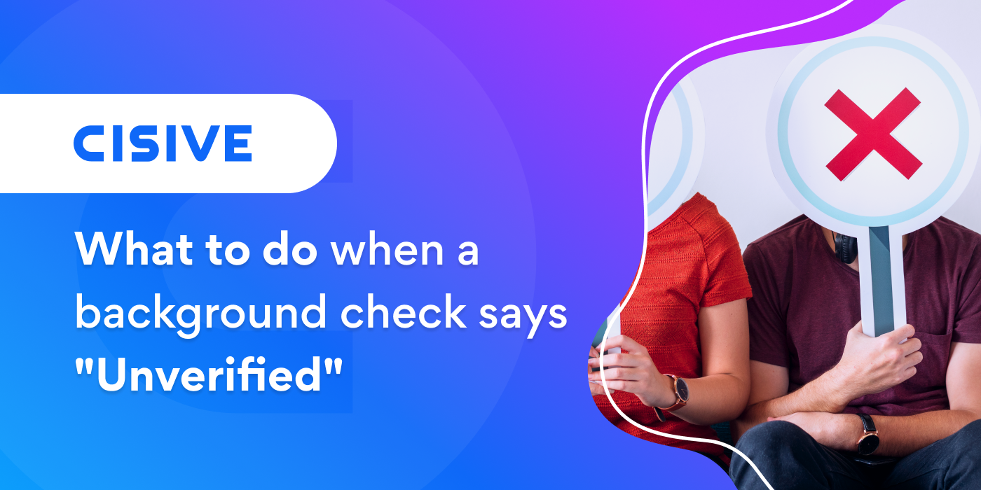 What do do when a background check says "unverified." Cisive.