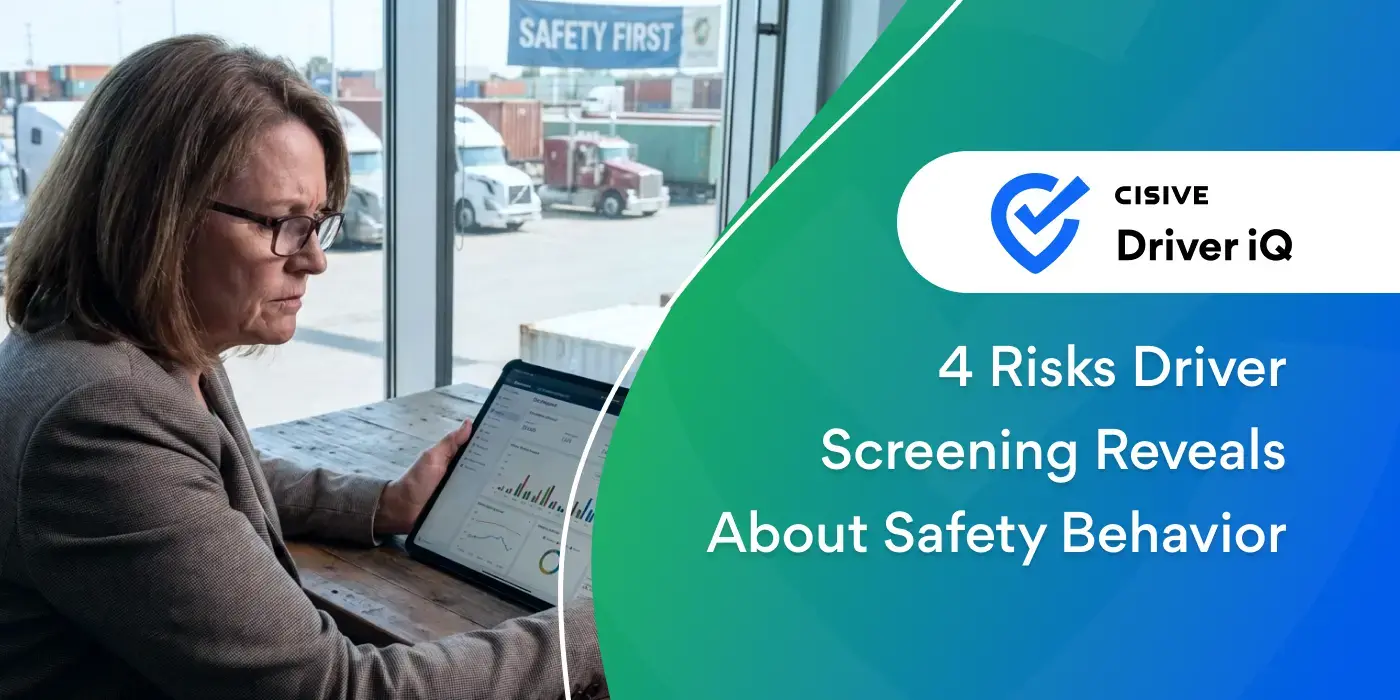 4 Risks Driver Screening Reveals About Safety Behavior. Cisive Driver iQ. 